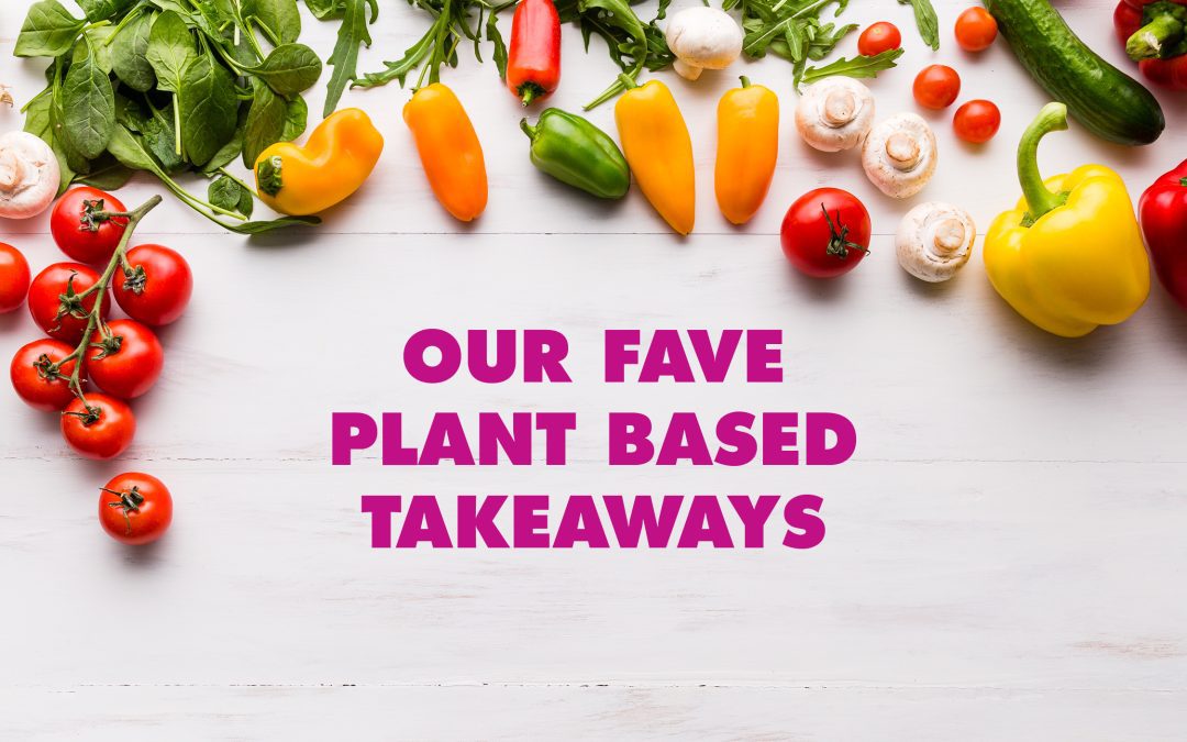 Our fave plant based takeaways